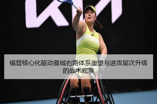 福登核心化驱动曼城右路体系重塑与进攻层次升级的战术观察