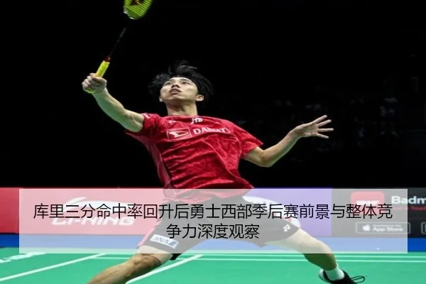 库里三分命中率回升后勇士西部季后赛前景与整体竞争力深度观察