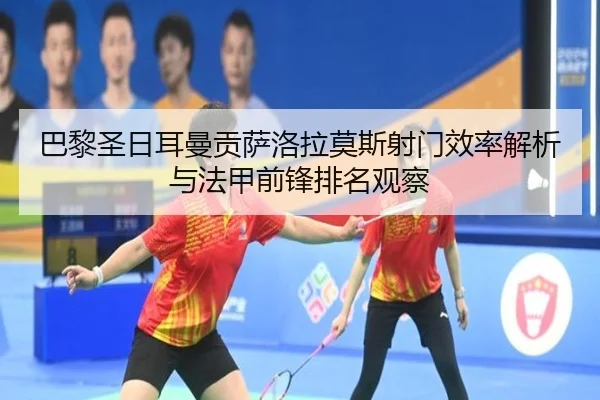 巴黎圣日耳曼贡萨洛拉莫斯射门效率解析与法甲前锋排名观察